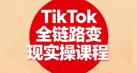TikTok全链路变现实操课程，全方位助力学员掌握TK变现技能-冒泡网