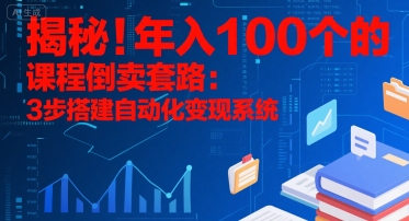 揭秘！年入100个的课程倒卖套路：3 步搭建自动化变现系统-冒泡网