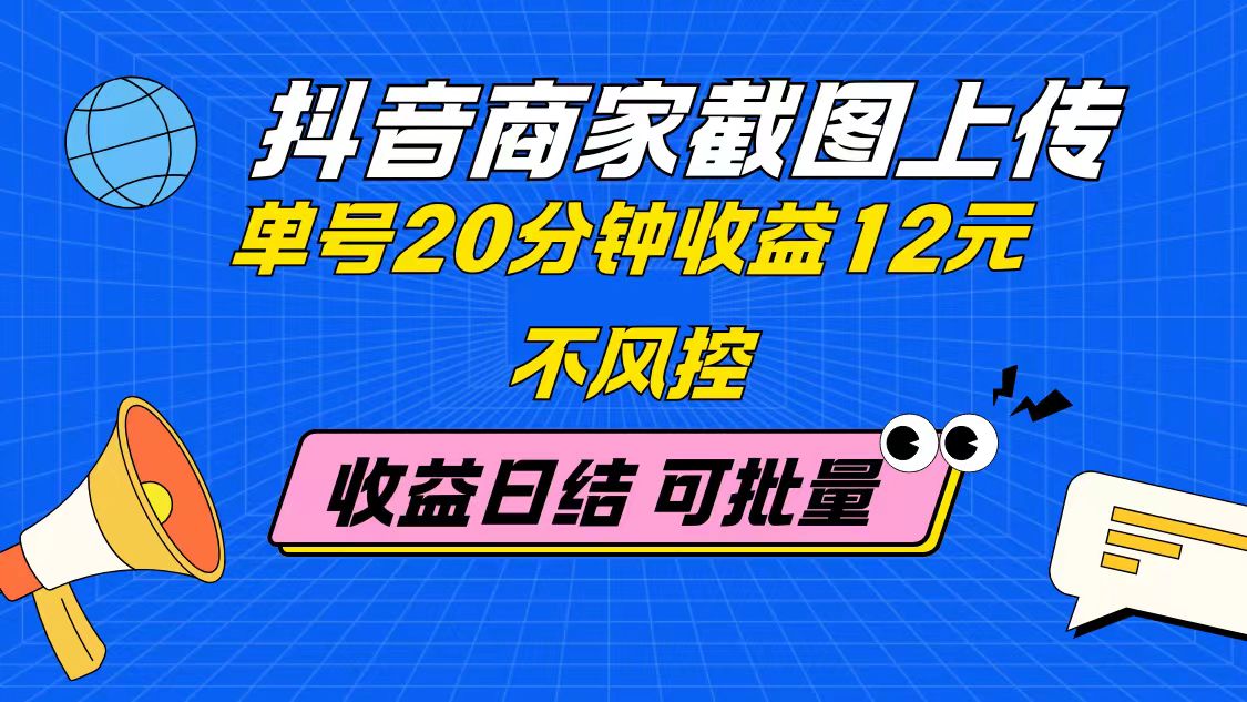抖音商家截图上传 单号20分钟收益12元 不风控 批量无限做 收益日结-冒泡网