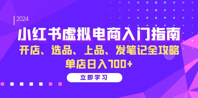 小红书虚拟电商入门指南：开店、选品、上品、发笔记全攻略 单店日入700+-冒泡网