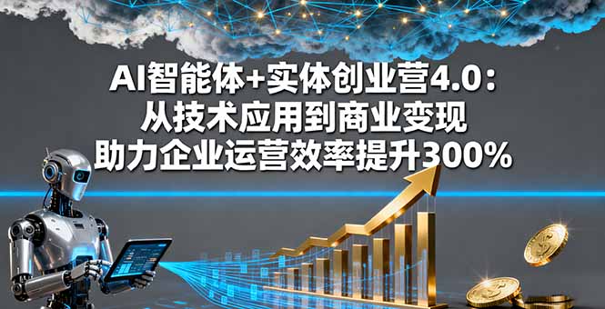 AI智能体+实体创业营4.0：从技术应用到商业变现 助力企业运营效率提升300%-冒泡网