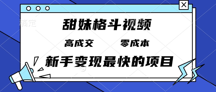 甜妹格斗视频，高成交零成本，，谁发谁火，新手变现最快的项目，日入3000+-冒泡网