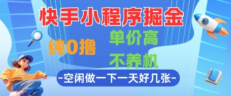 快手小程序掘金，纯0撸，单价高不养机 利用空闲时间做一做，一天好几张【揭秘】-冒泡网