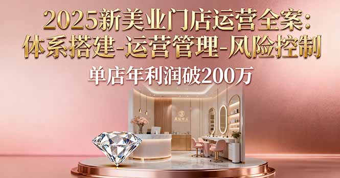 2025新美业门店运营全案：体系搭建-运营管理-风险控制，单店年利润破200万-冒泡网