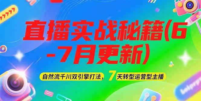 2025直播实战秘籍(6-7月更新)：自然流千川双引擎打法，7天转型运营型主播-冒泡网