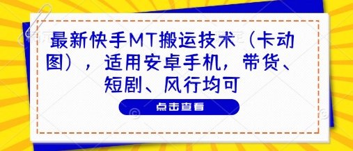 最新快手MT搬运技术(卡动图)，适用安卓手机，带货、短剧、风行均可-冒泡网