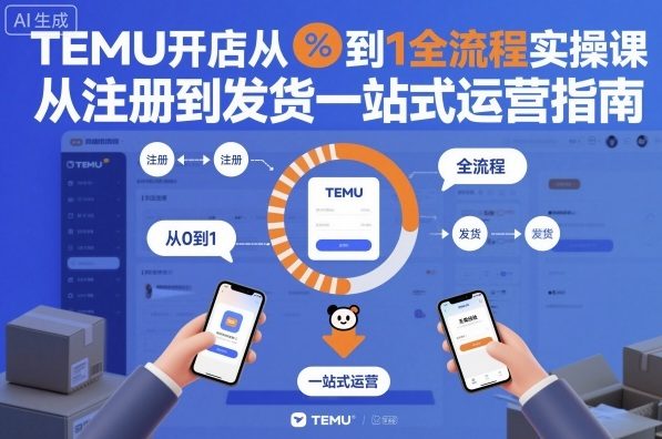TEMU开店从0到1全流程实操课，从注册到发货一站式运营指南-冒泡网