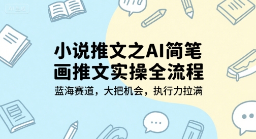 小说推文之AI简笔画推文实操全流程，蓝海赛道，大把机会，执行力拉满-冒泡网