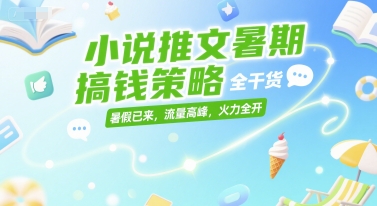 小说推文暑期搞钱策略，全干货，暑假已来，流量高峰，火力全开-冒泡网