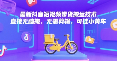 最新抖音短视频带货搬运技术，直接无脑搬，无需剪辑，可挂小黄车-冒泡网