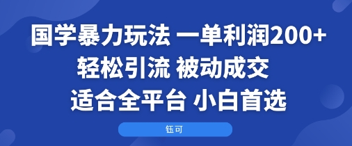 国学暴力玩法：一单利润2张+轻松引流 被动成交  适合全平台   小白首选-冒泡网