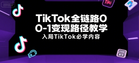 TikTok全链路0-1变现路径教学，入局TikTok必学内容-冒泡网