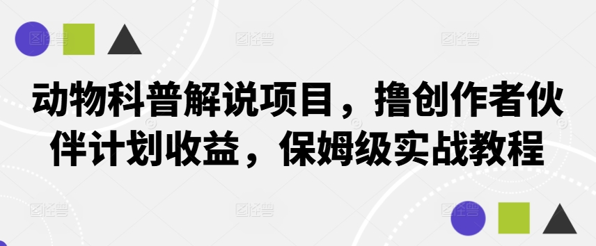 动物科普解说项目，撸创作者伙伴计划收益，保姆级实战教程-冒泡网
