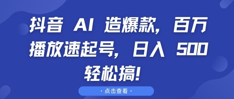 抖音 AI 造爆款，百万播放速起号，日入5张 轻松搞【揭秘】-冒泡网