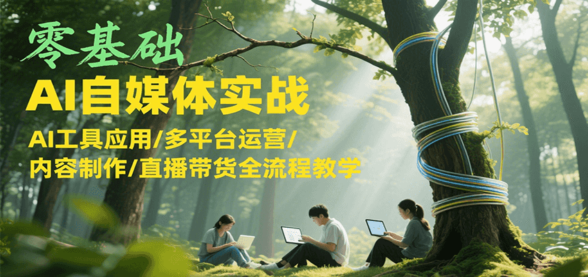 零基础AI自媒体实战，AI工具应用/多平台运营/内容制作/直播带货全流程教学-冒泡网