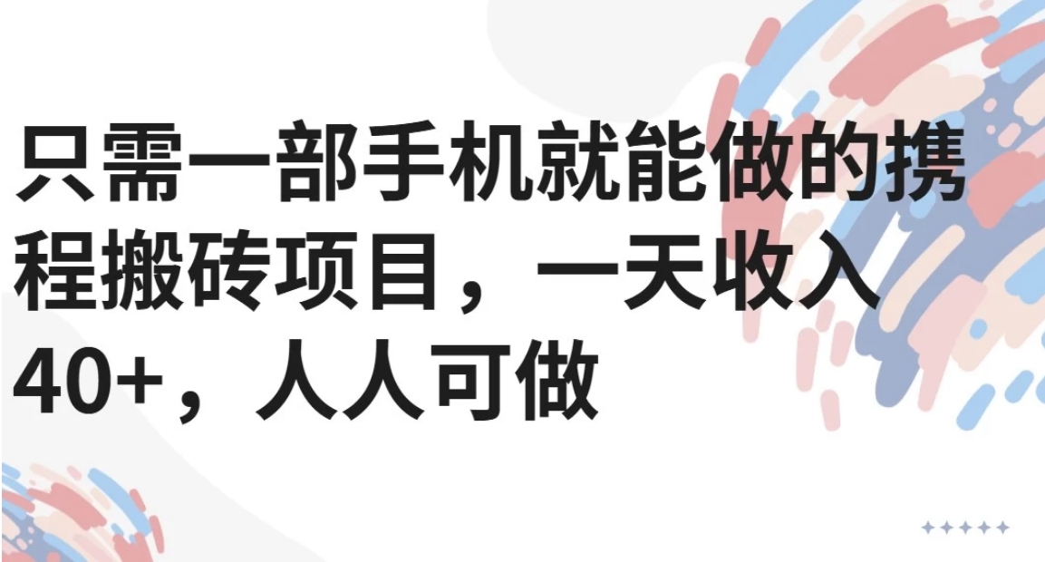 只需一部手机就能做的携程搬砖项目，一天收入40+，人人可做-冒泡网