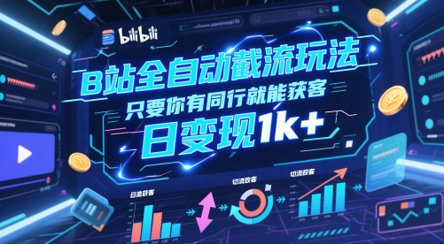 B站全自动截流玩法只要你有同行就能获客，日变现1k+【揭秘】-冒泡网