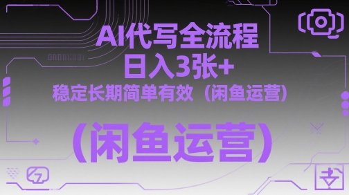AI代写全流程，日入3张+，稳定长期简单有效(闲鱼运营)-冒泡网