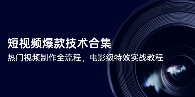 短视频爆款技术合集，热门视频制作全流程，电影级特效实战教程-冒泡网