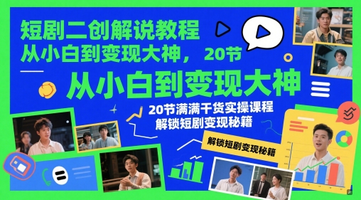 短剧二创解说教程，从小白到变现大神，20节满满干货实操课程，解锁短剧变现秘籍-冒泡网