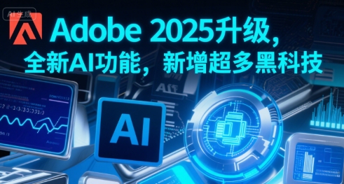 Adobe 2025升级，全新AI功能，新增超多黑科技-冒泡网