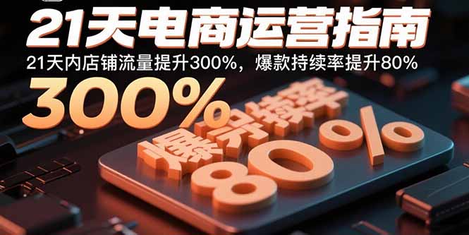 21天电商运营指南：21天内店铺流量提升300%，爆款持续率提升80%-冒泡网