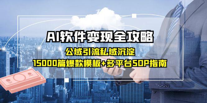 AI软件变现全攻略：公域引流私域沉淀，15000篇爆款模板+多平台SOP指南-冒泡网