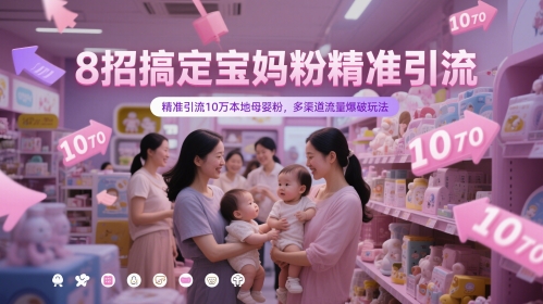 8招搞定宝妈粉精准引流，精准引流10万本地母婴粉，多渠道流量爆破玩法-冒泡网