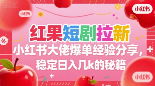 红果短剧拉新小红书大佬爆单经验分享，稳定日入几k的秘籍-冒泡网