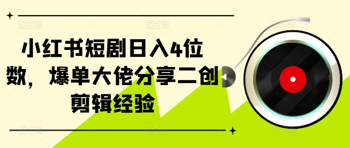 小红书短剧日入4位数，爆单大佬分享二创剪辑经验-冒泡网
