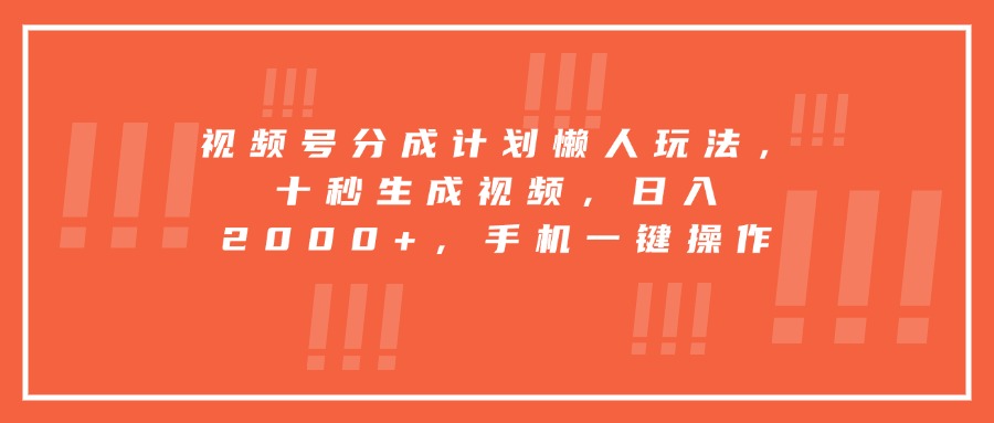 视频号分成计划懒人玩法，十秒生成视频，日入2000+，手机一键操作-冒泡网