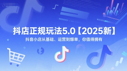 抖店正规玩法5.0【2025新】抖音小店从基础、运营到爆单，你值得拥有-冒泡网