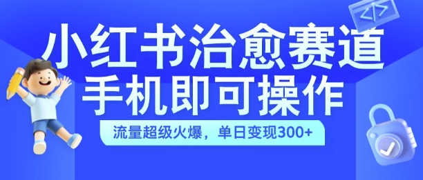 小红书治愈视频赛道，手机即可操作，流量超级火爆，单日变现300+【揭秘】-冒泡网
