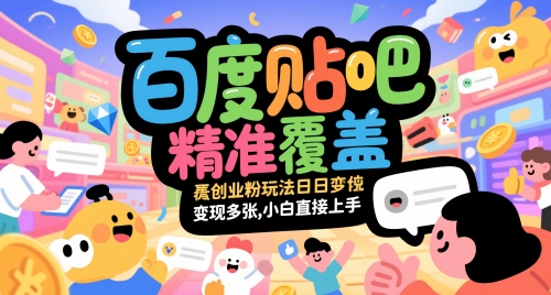 百度贴吧精准覆盖创业粉玩法日变现多张，小白直接上手【揭秘】-冒泡网