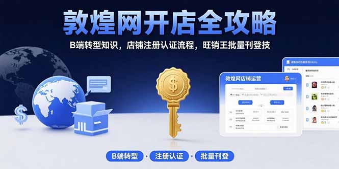 敦煌网开店全攻略：B端转型知识，店铺注册认证流程，旺销王批量刊登技-冒泡网