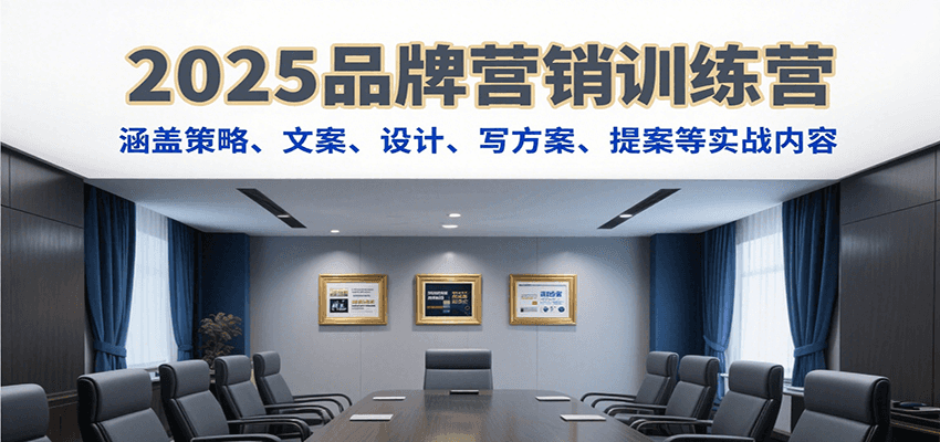 2025品牌营销训练营，涵盖策略、文案、设计、写方案、提案等实战内容-冒泡网