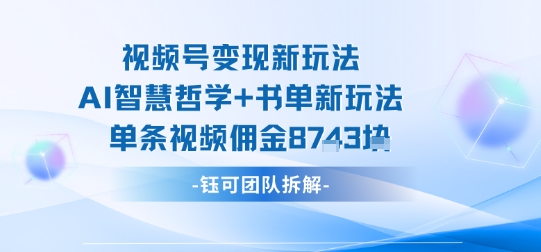 视频号变现新玩法，AI智慧哲学+书单新玩法，单条视频佣金1k+-冒泡网
