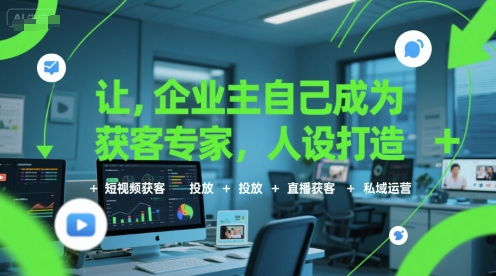 让企业主自己成为获客专家，人设打造+短视频获客+投放+直播获客+私域运营-冒泡网