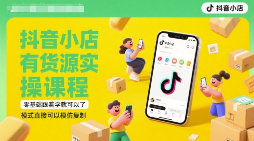 抖音小店有货源实操课程，零基础跟着学就可以了，模式直接可以模仿复制(更新6月)-冒泡网