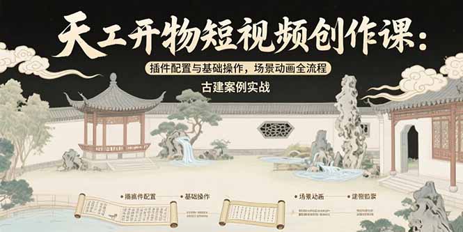 天工开物短视频创作课：插件配置与基础操作，场景动画全流程 古建案例实战-冒泡网