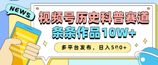 视频号历史科普赛道，条条作品10W+，多平台发布，助你变现收益翻倍-冒泡网