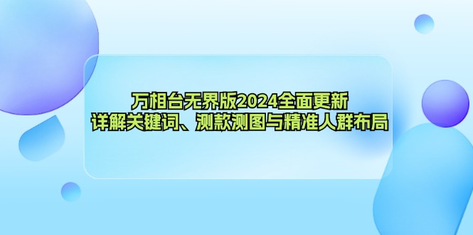 万相台无界版2024全面更新，详解关键词、测款测图与精准人群布局-冒泡网