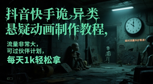 抖音快手诡异类悬疑动画制作教程，流量非常大，可过伙伴计划，每天1k轻松拿-冒泡网