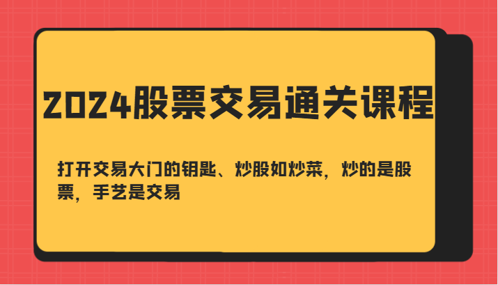 2024股票交易通关课-打开交易大门的钥匙、炒股如炒菜，炒的是股票，手艺是交易-冒泡网