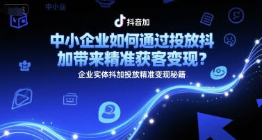 中小企业如何通过投放抖加带来精准获客变现？企业实体抖加投放精准变现秘籍-冒泡网
