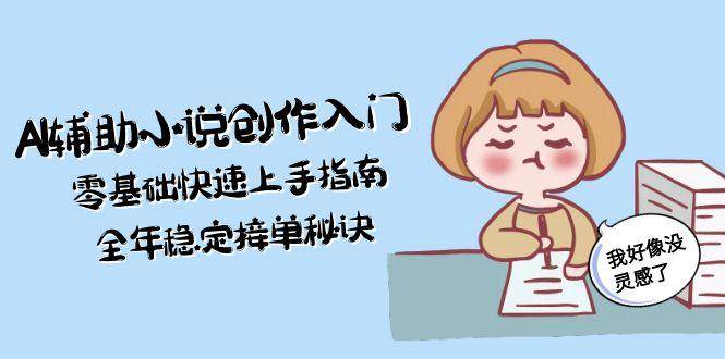 AI辅助小说创作入门，零基础快速上手指南，全年稳定接单秘诀-冒泡网