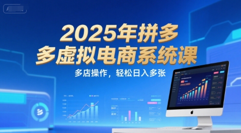 2025年拼多多虚拟电商系统课，多店操作，轻松日入多张-冒泡网