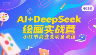 AI+DeepSeek绘画实战营，小红书商业变现全流程-冒泡网
