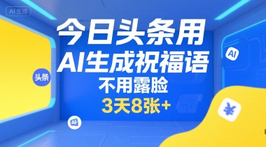 今日头条用AI生成祝福语，不用拍摄，不用露脸，3天8张+-冒泡网