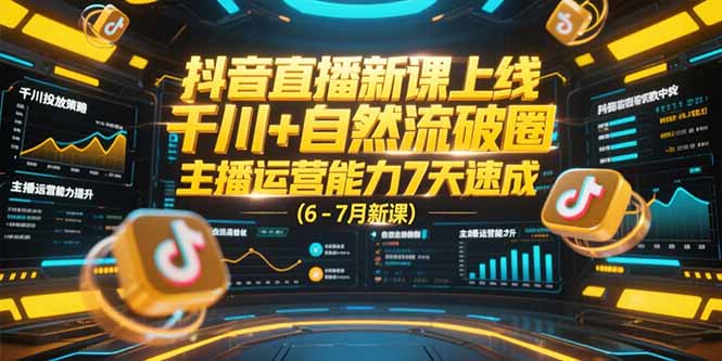 抖音直播新课上线，千川+自然流破圈，主播运营能力7天速成 (6-7月新课-冒泡网